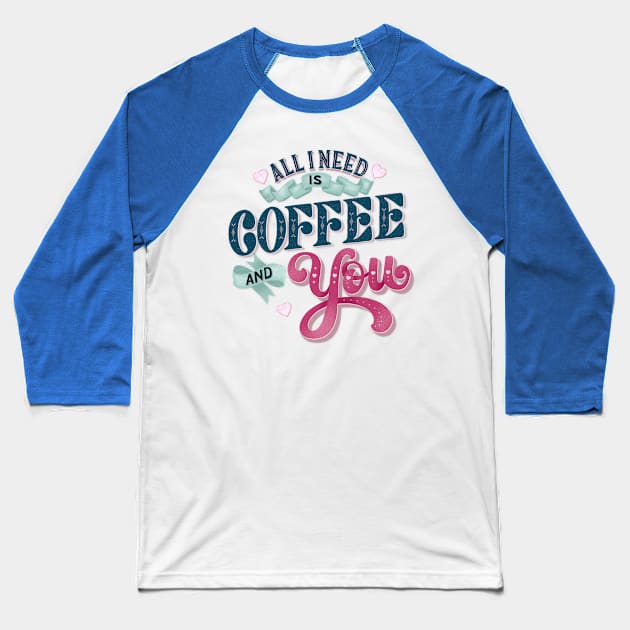 All I Need is Coffee and You Baseball T-Shirt by CalliLetters